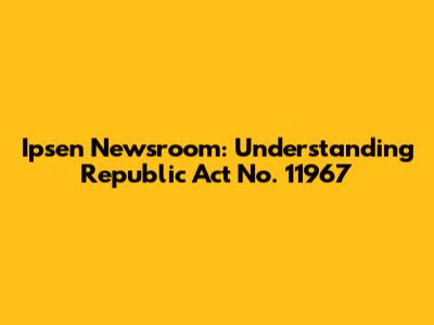 Ipsen Newsroom: Understanding Republic Act No. 11967