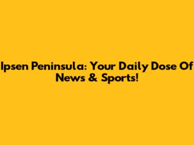 Ipsen Peninsula: Your Daily Dose Of News & Sports!