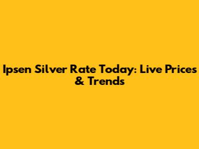Ipsen Silver Rate Today: Live Prices & Trends
