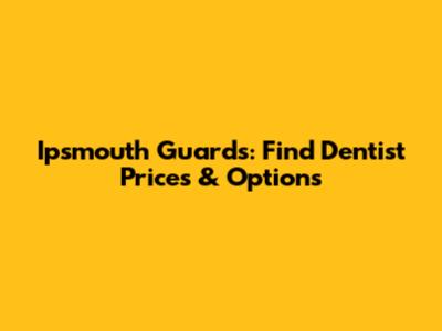 Ipsmouth Guards: Find Dentist Prices & Options