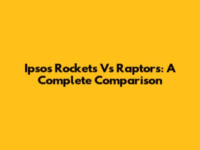 Ipsos Rockets Vs Raptors: A Complete Comparison