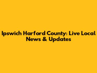 Ipswich Harford County: Live Local News & Updates