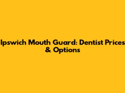 Ipswich Mouth Guard: Dentist Prices & Options