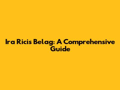Ira Ricis Belag: A Comprehensive Guide