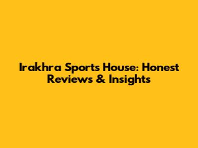 Irakhra Sports House: Honest Reviews & Insights