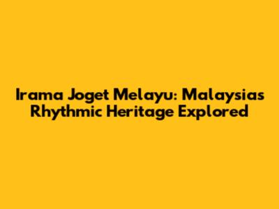 Irama Joget Melayu: Malaysia's Rhythmic Heritage Explored