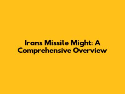 Iran's Missile Might: A Comprehensive Overview