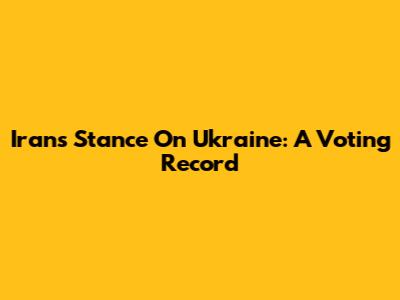 Iran's Stance On Ukraine: A Voting Record