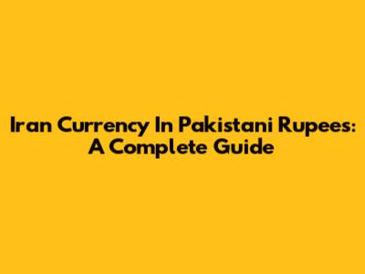 Iran Currency In Pakistani Rupees: A Complete Guide