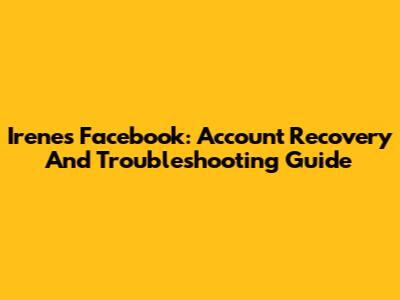 Irene's Facebook: Account Recovery And Troubleshooting Guide