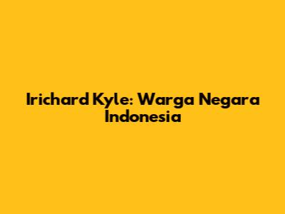 Irichard Kyle: Warga Negara Indonesia