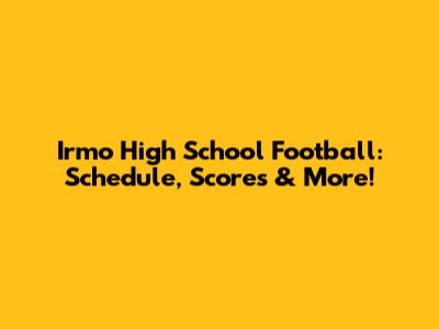 Irmo High School Football: Schedule, Scores & More!