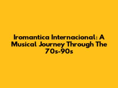 Iromantica Internacional: A Musical Journey Through The 70s-90s