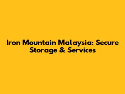 Iron Mountain Malaysia: Secure Storage & Services