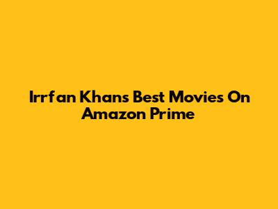 Irrfan Khan's Best Movies On Amazon Prime
