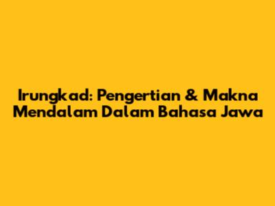 Irungkad: Pengertian & Makna Mendalam Dalam Bahasa Jawa