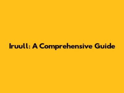 Iruull: A Comprehensive Guide