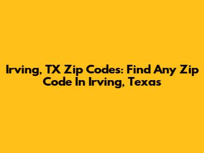 Irving, TX Zip Codes: Find Any Zip Code In Irving, Texas