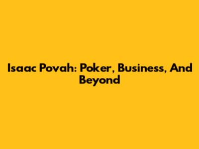 Isaac Povah: Poker, Business, And Beyond