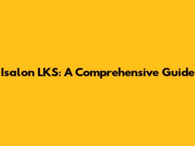 Isalon LKS: A Comprehensive Guide