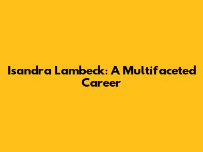 Isandra Lambeck: A Multifaceted Career