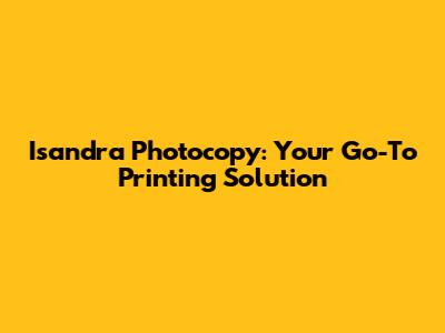 Isandra Photocopy: Your Go-To Printing Solution