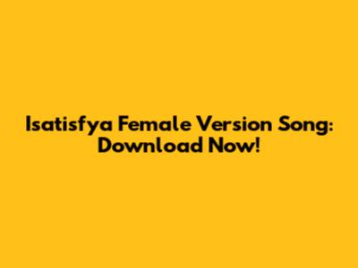 Isatisfya Female Version Song: Download Now!