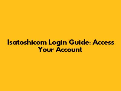 Isatoshicom Login Guide: Access Your Account