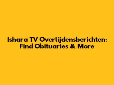 Ishara TV Overlijdensberichten: Find Obituaries & More