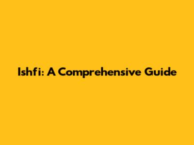 Ishfi: A Comprehensive Guide