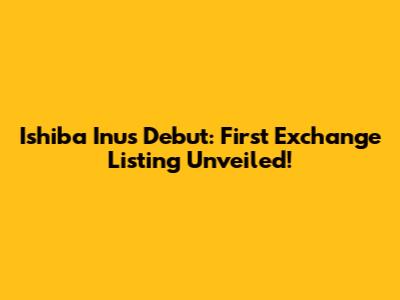 Ishiba Inu's Debut: First Exchange Listing Unveiled!