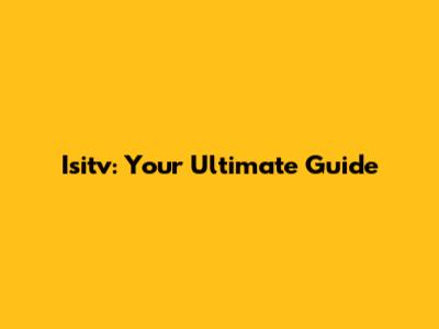 Isitv: Your Ultimate Guide