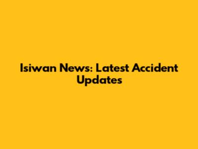 Isiwan News: Latest Accident Updates