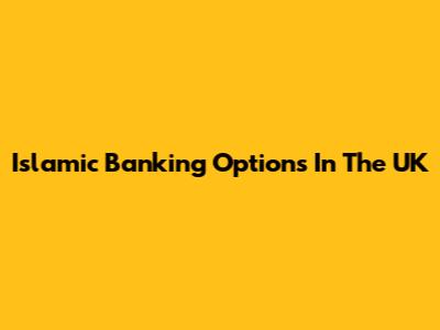Islamic Banking Options In The UK