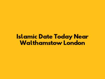 Islamic Date Today Near Walthamstow London
