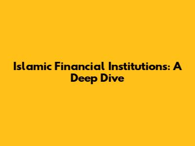 Islamic Financial Institutions: A Deep Dive