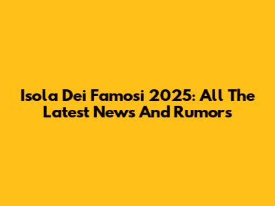 Isola Dei Famosi 2025: All The Latest News And Rumors