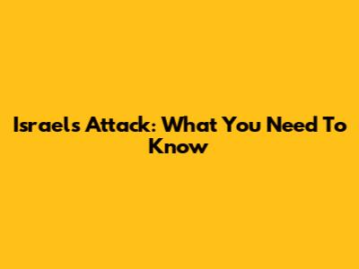 Israel's Attack: What You Need To Know