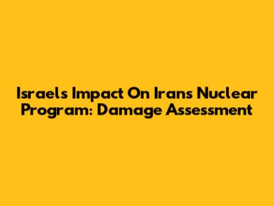 Israel's Impact On Iran's Nuclear Program: Damage Assessment