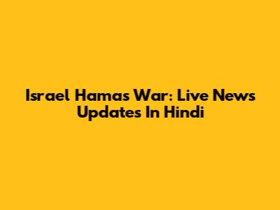 Israel Hamas War: Live News Updates In Hindi