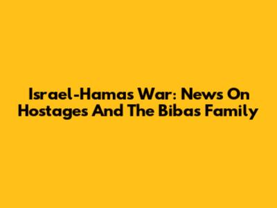 Israel-Hamas War: News On Hostages And The Bibas Family