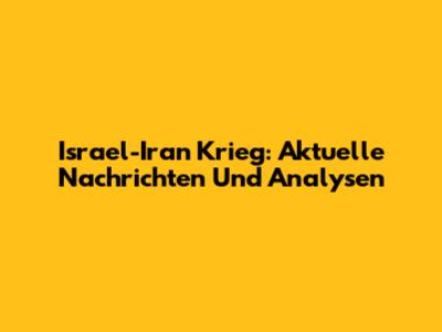 Israel-Iran Krieg: Aktuelle Nachrichten Und Analysen