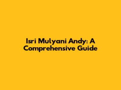 Isri Mulyani Andy: A Comprehensive Guide