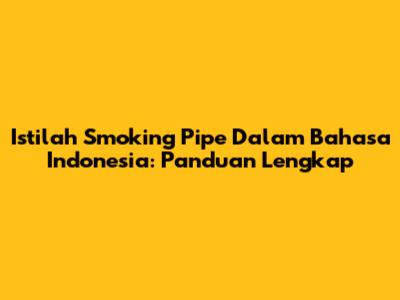 Istilah 'Smoking Pipe' Dalam Bahasa Indonesia: Panduan Lengkap