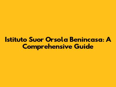 Istituto Suor Orsola Benincasa: A Comprehensive Guide