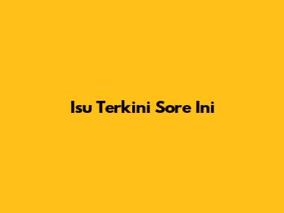 Isu Terkini Sore Ini
