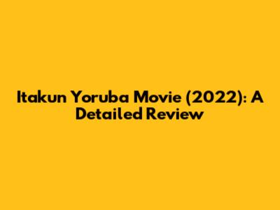 Itakun Yoruba Movie (2022): A Detailed Review