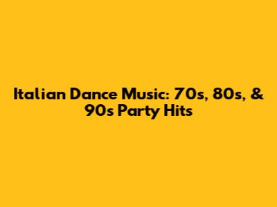 Italian Dance Music: 70s, 80s, & 90s Party Hits