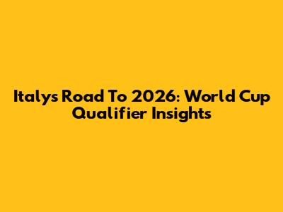 Italy's Road To 2026: World Cup Qualifier Insights
