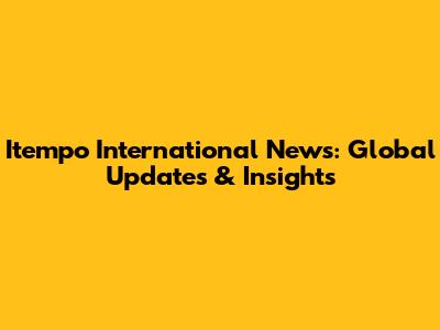Itempo International News: Global Updates & Insights